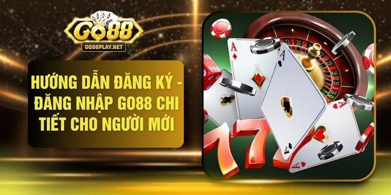 Hướng Dẫn Đăng Ký - Đăng Nhập GO88 Chi Tiết Cho Người Mới