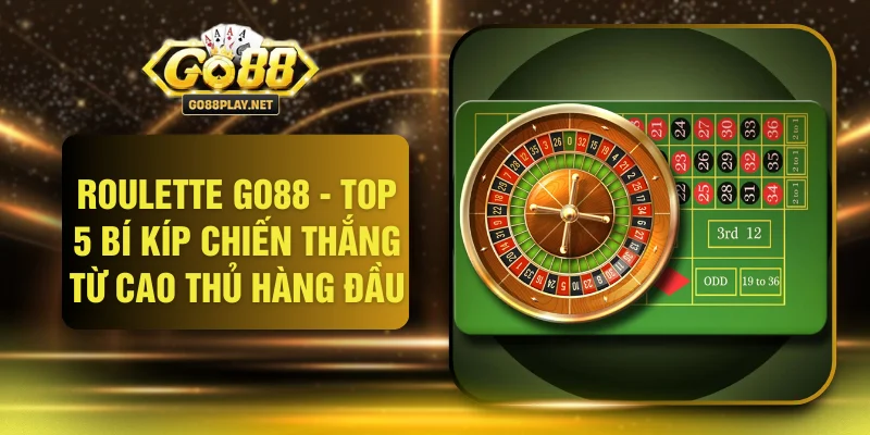 Roulette GO88 - Top 5 Bí Kíp Chiến Thắng Từ Cao Thủ Hàng Đầu